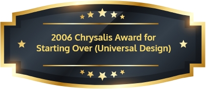 2006 Chrysalis Award for Starting Over (Universal Design)